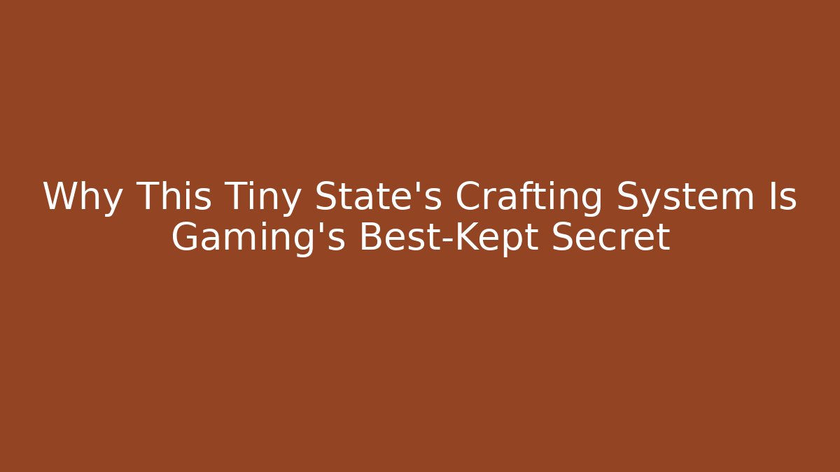 Why This Tiny State’s Crafting System Is Gaming’s Best-Kept Secret - Create More Assets