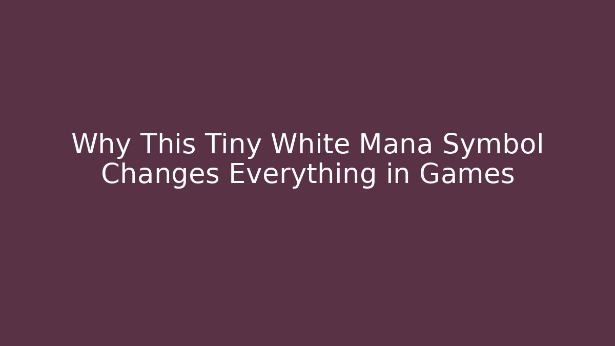Why This Tiny White Mana Symbol Changes Everything in Games