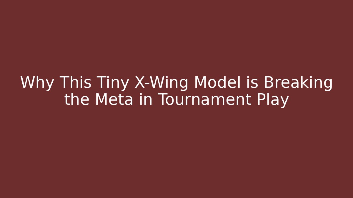 Why This Tiny X-Wing Model is Breaking the Meta in Tournament Play