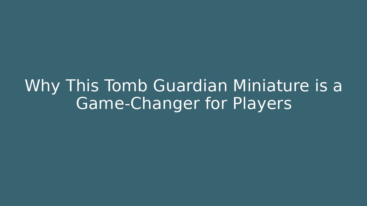 Why This Tomb Guardian Miniature is a Game-Changer for Players