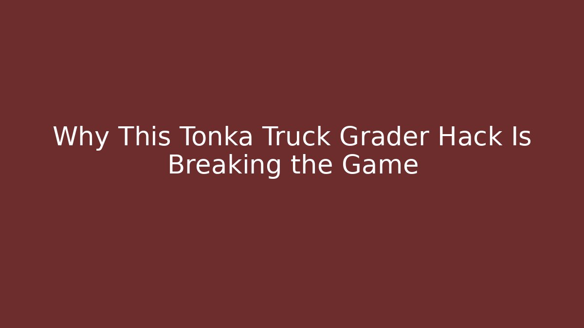 Why This Tonka Truck Grader Hack Is Breaking the Game