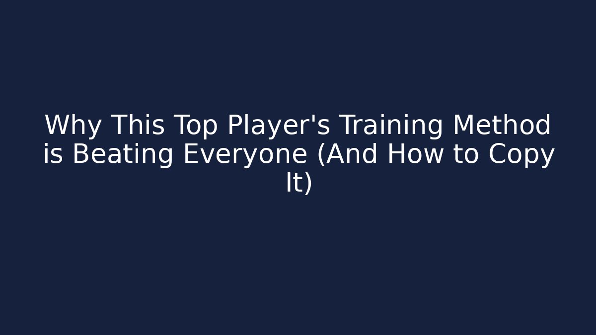 Why This Top Player's Training Method is Beating Everyone (And How to Copy It)