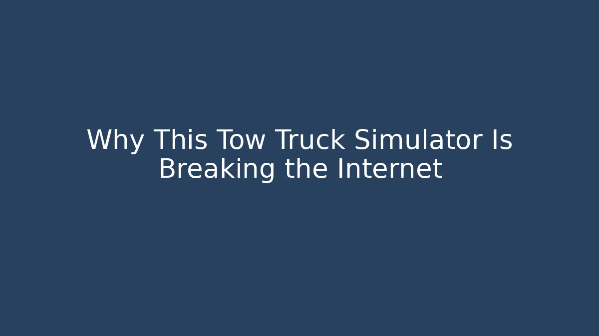 Why This Tow Truck Simulator Is Breaking the Internet