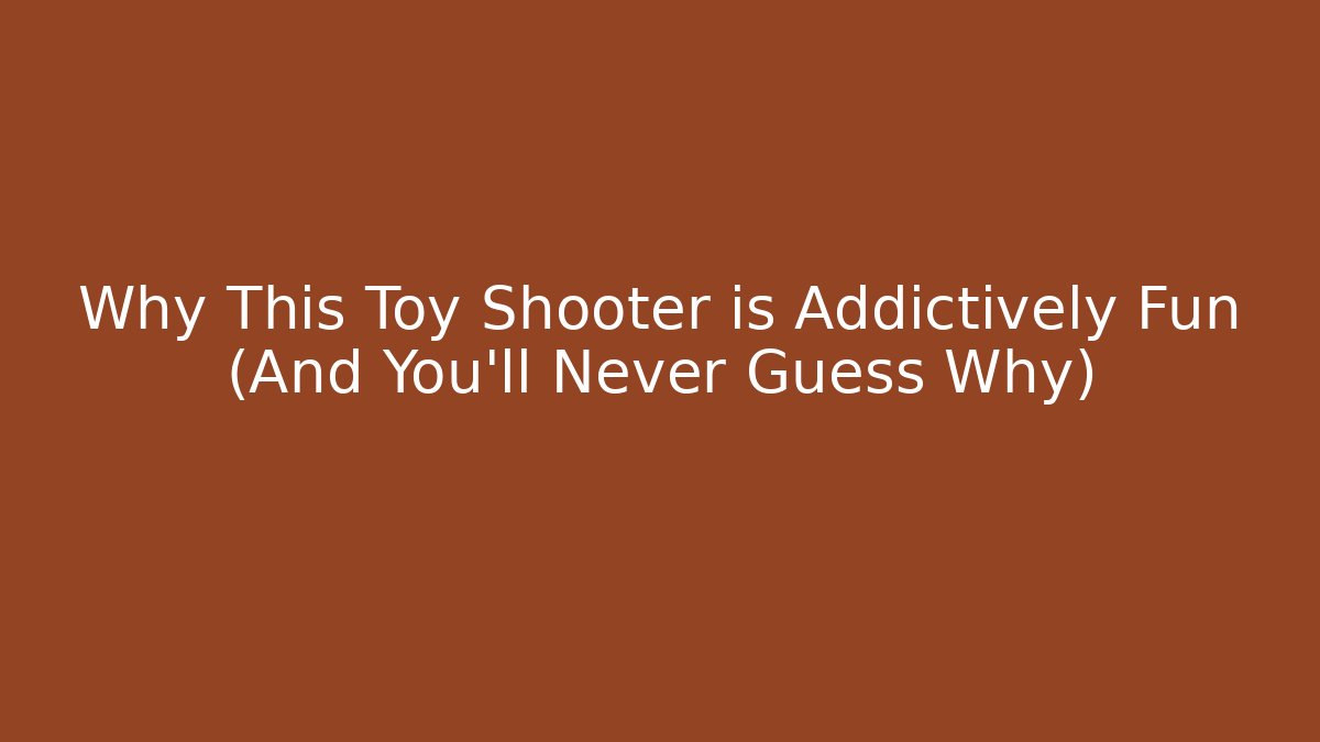 Why This Toy Shooter is Addictively Fun (And You’ll Never Guess Why)