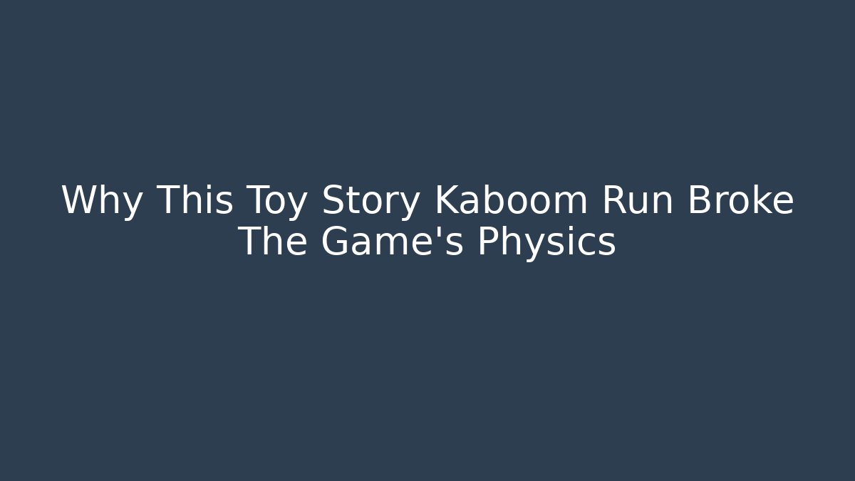 Why This Toy Story Kaboom Run Broke The Game's Physics