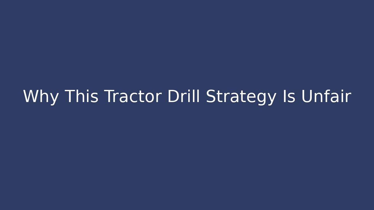 Why This Tractor Drill Strategy Is Unfair