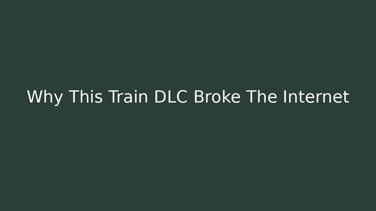 Why This Train DLC Broke The Internet - Create More Assets