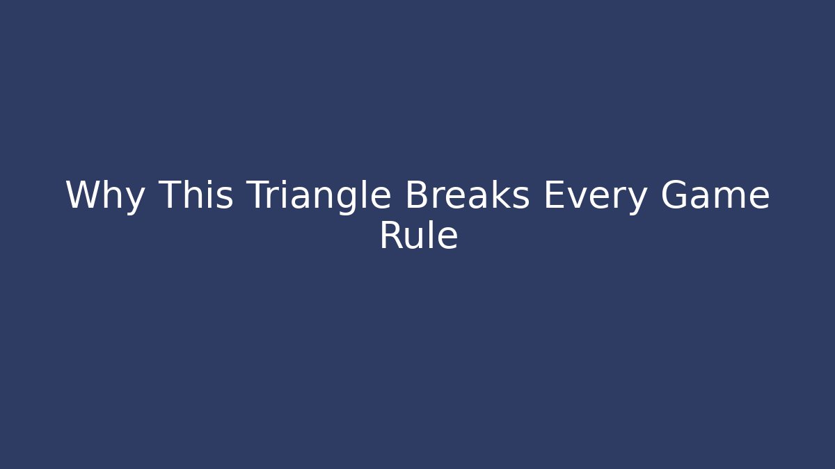 Why This Triangle Breaks Every Game Rule
