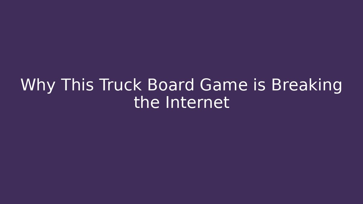 Why This Truck Board Game is Breaking the Internet