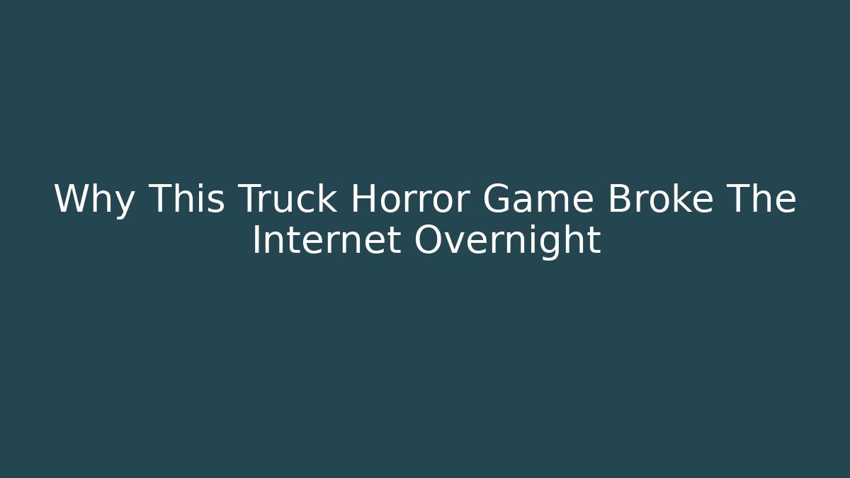 Why This Truck Horror Game Broke The Internet Overnight