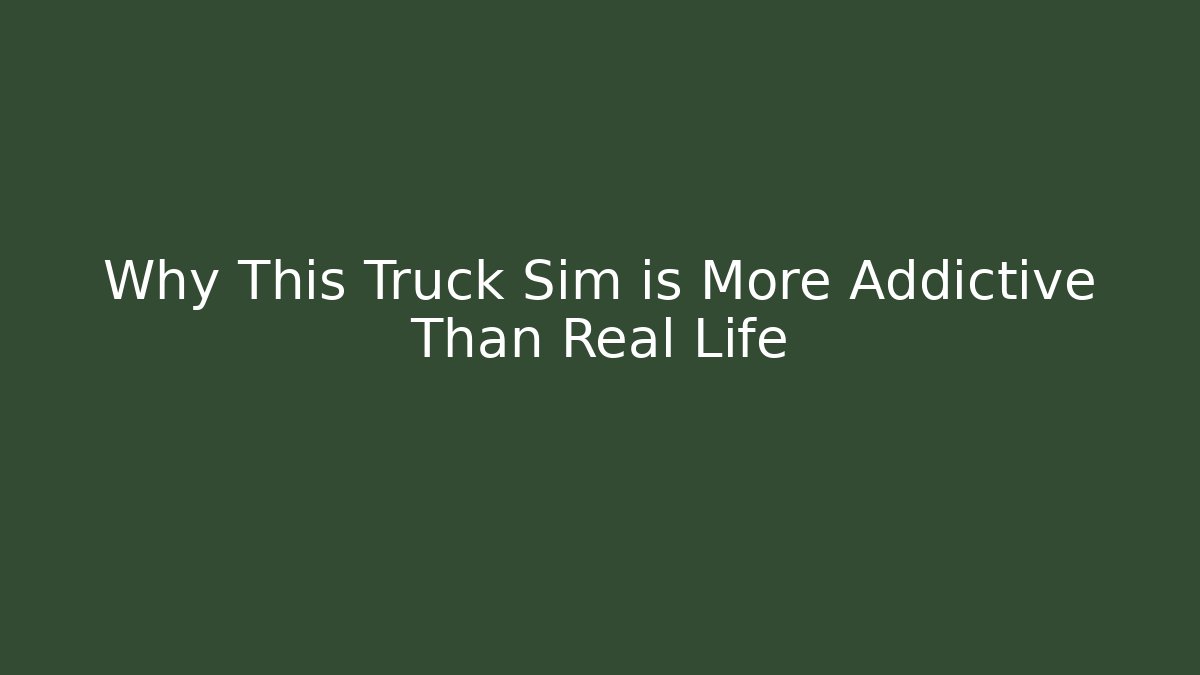 Why This Truck Sim is More Addictive Than Real Life