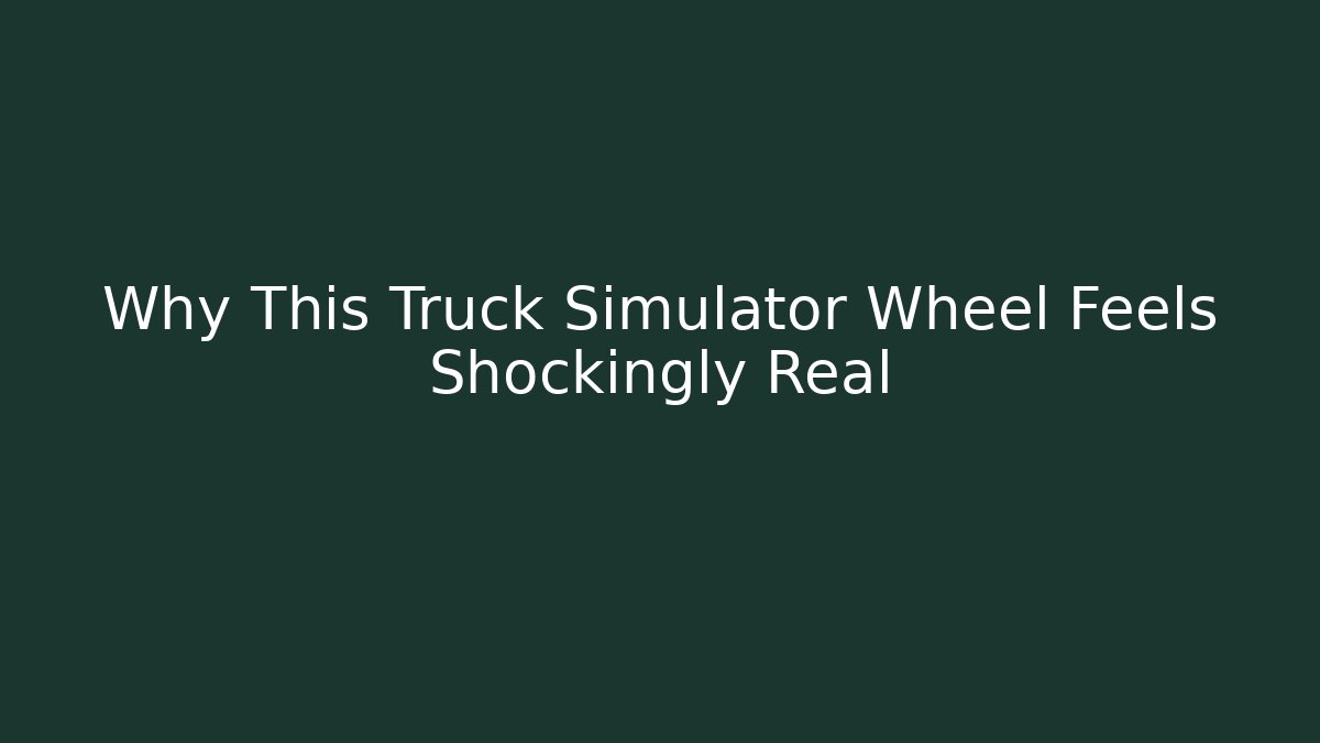 Why This Truck Simulator Wheel Feels Shockingly Real - Create More Assets