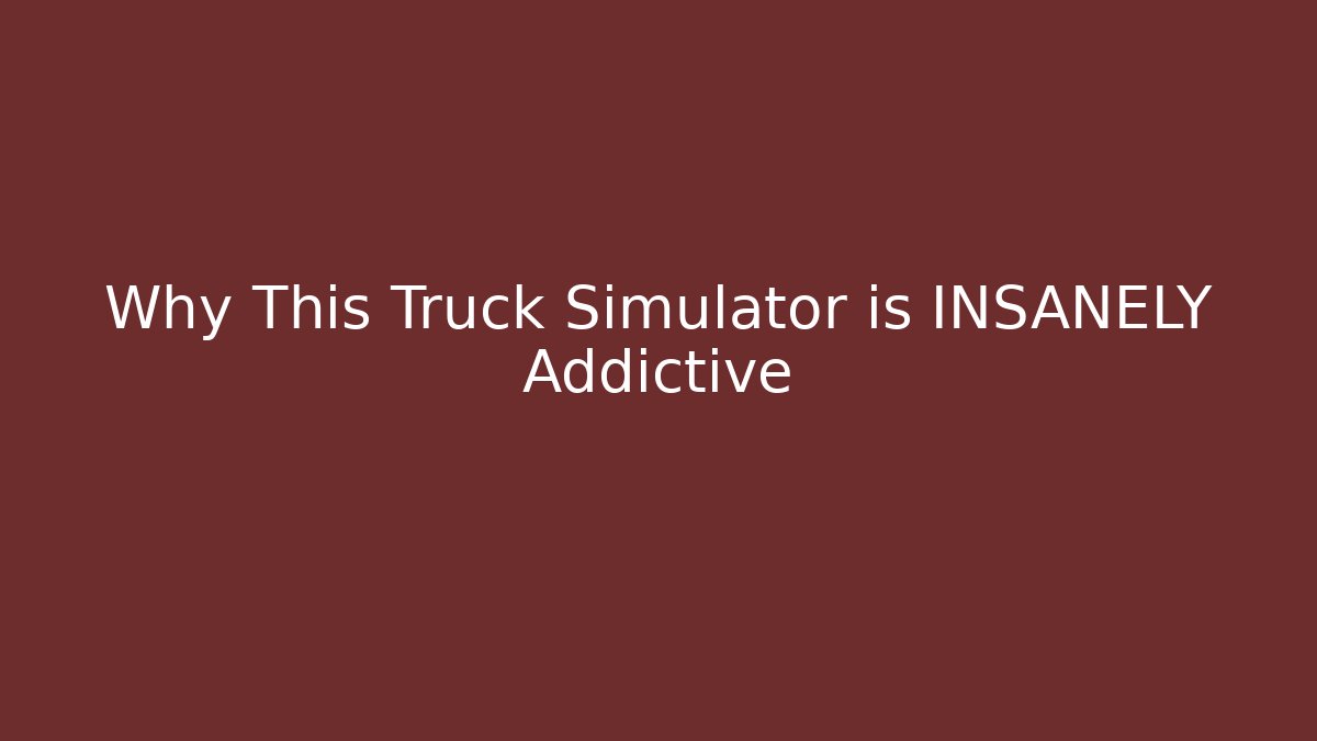 Why This Truck Simulator is INSANELY Addictive