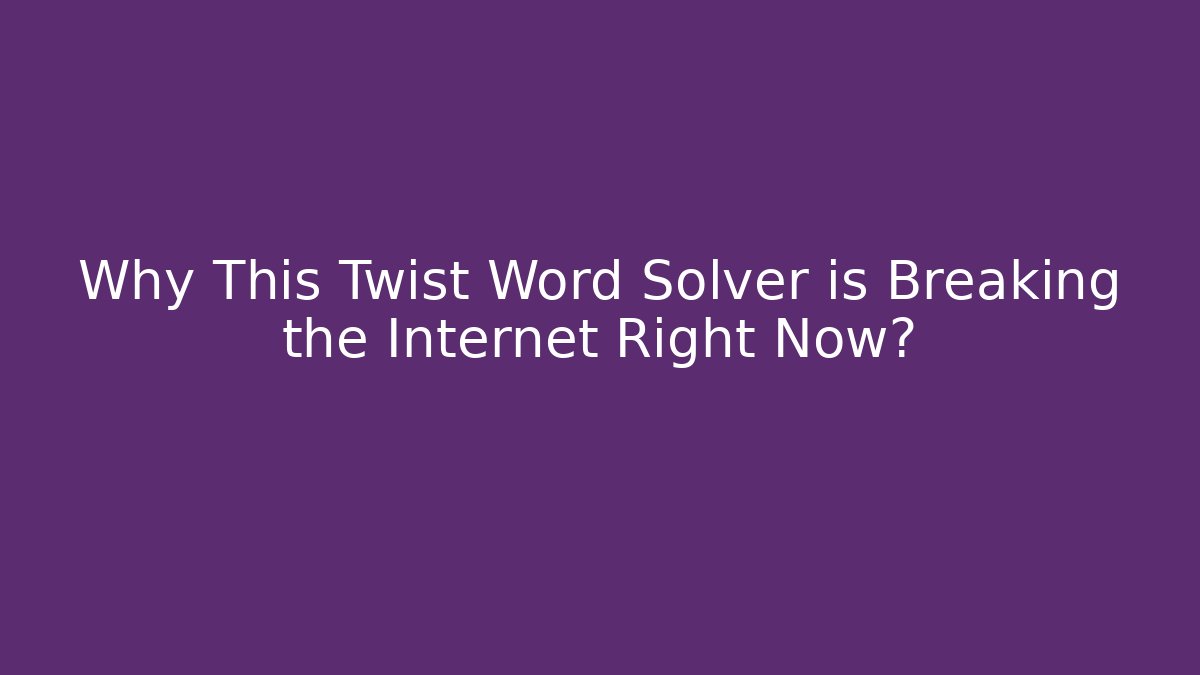 Why This Twist Word Solver is Breaking the Internet Right Now?