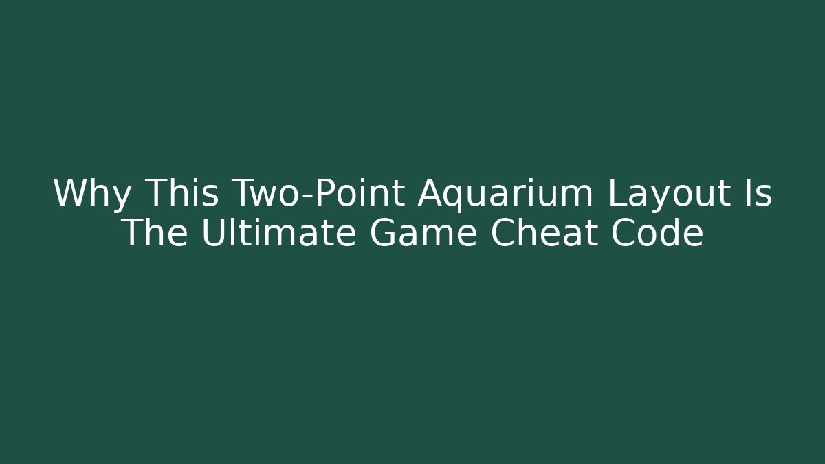 Why This Two-Point Aquarium Layout Is The Ultimate Game Cheat Code