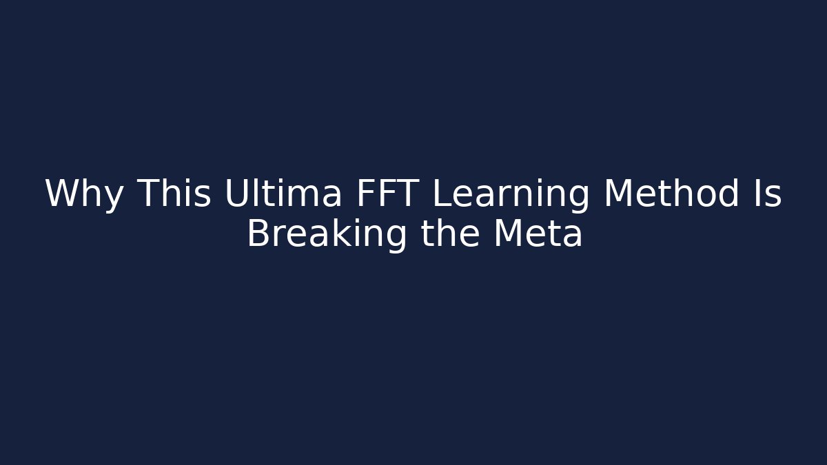 Why This Ultima FFT Learning Method Is Breaking the Meta