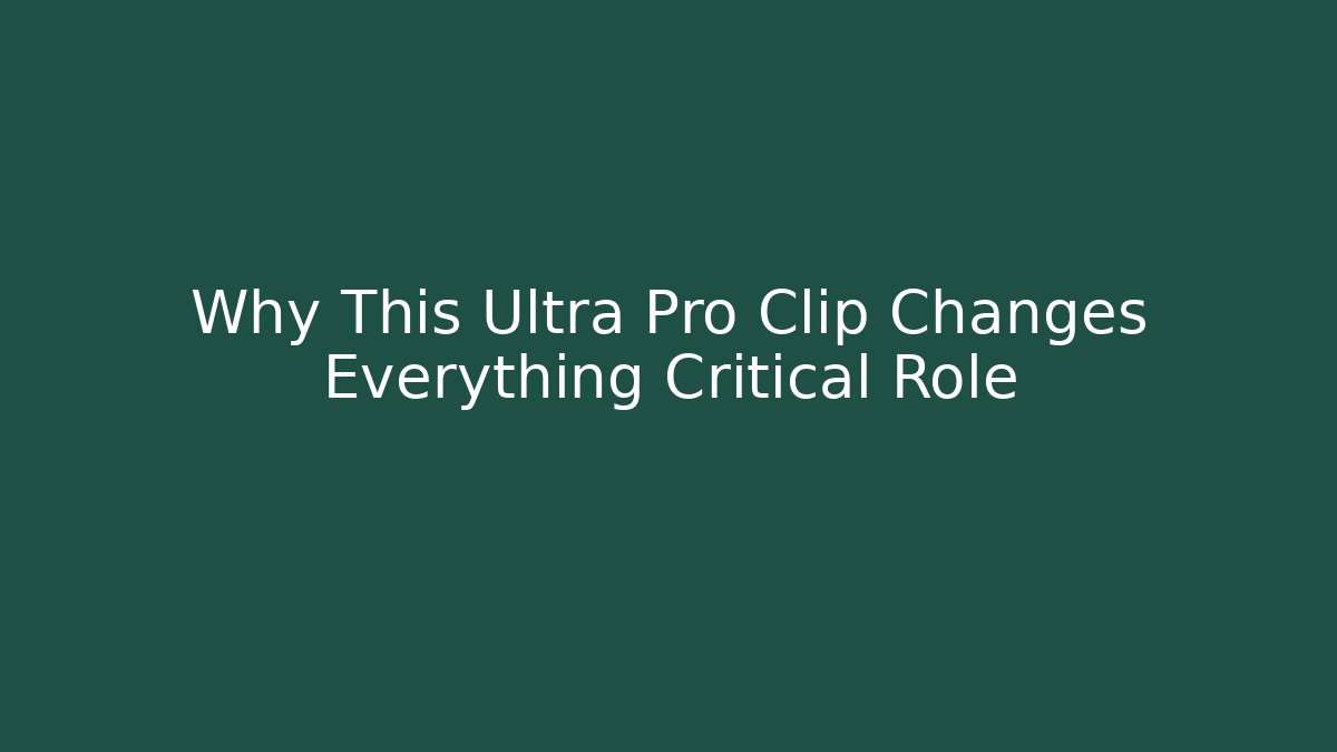 Why This Ultra Pro Clip Changes Everything Critical Role