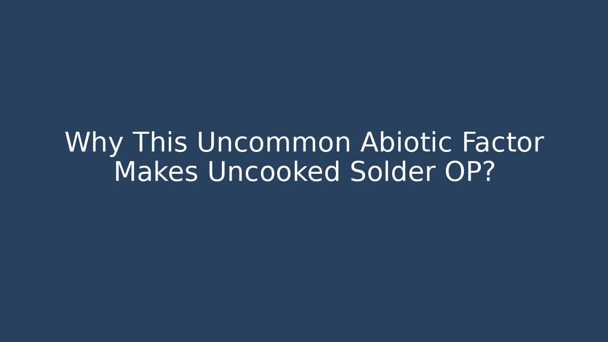 Why This Uncommon Abiotic Factor Makes Uncooked Solder OP? - Create More Assets