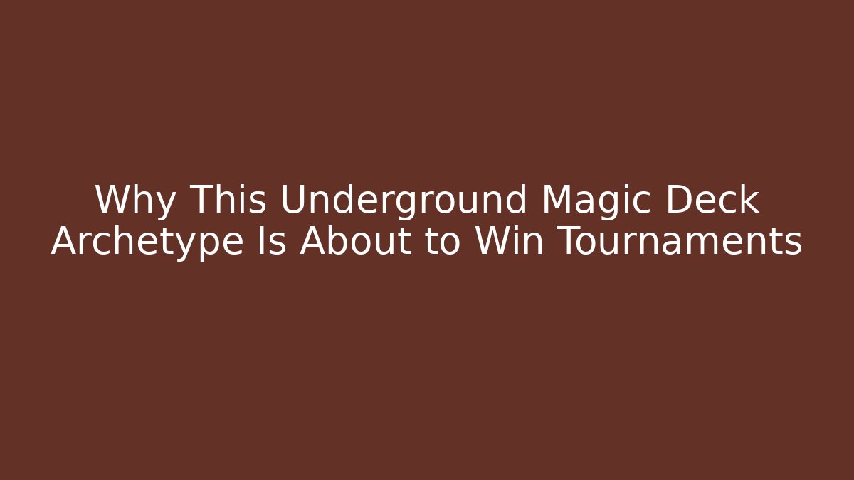 Why This Underground Magic Deck Archetype Is About to Win Tournaments