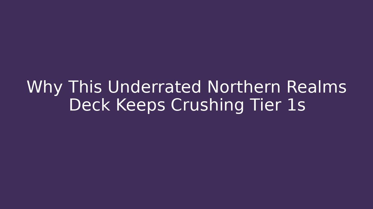 Why This Underrated Northern Realms Deck Keeps Crushing Tier 1s