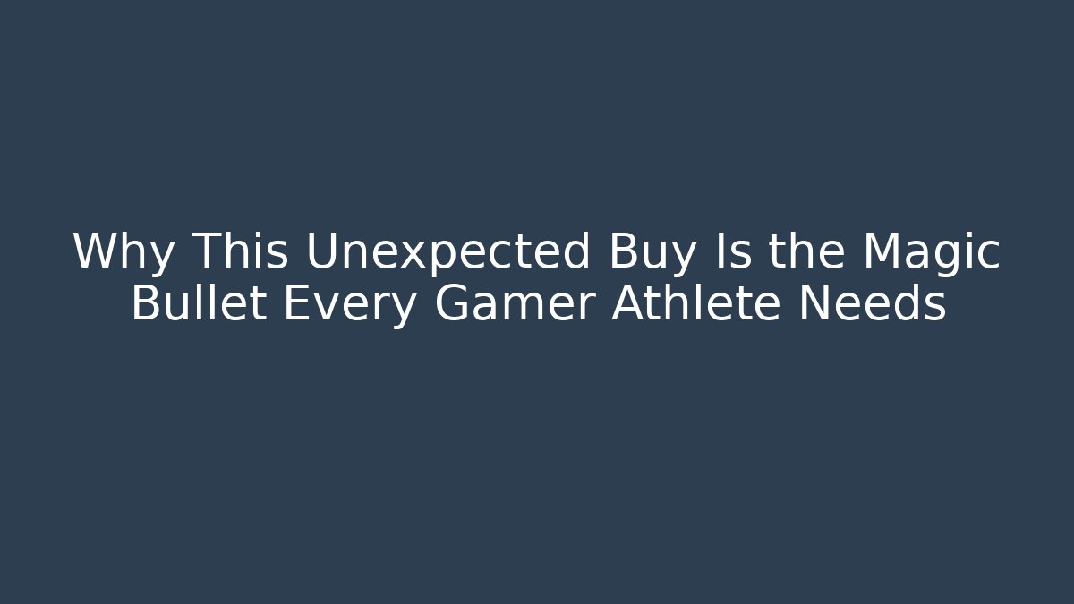 Why This Unexpected Buy Is the Magic Bullet Every Gamer Athlete Needs