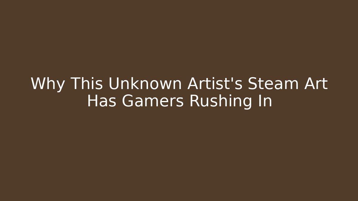 Why This Unknown Artist's Steam Art Has Gamers Rushing In