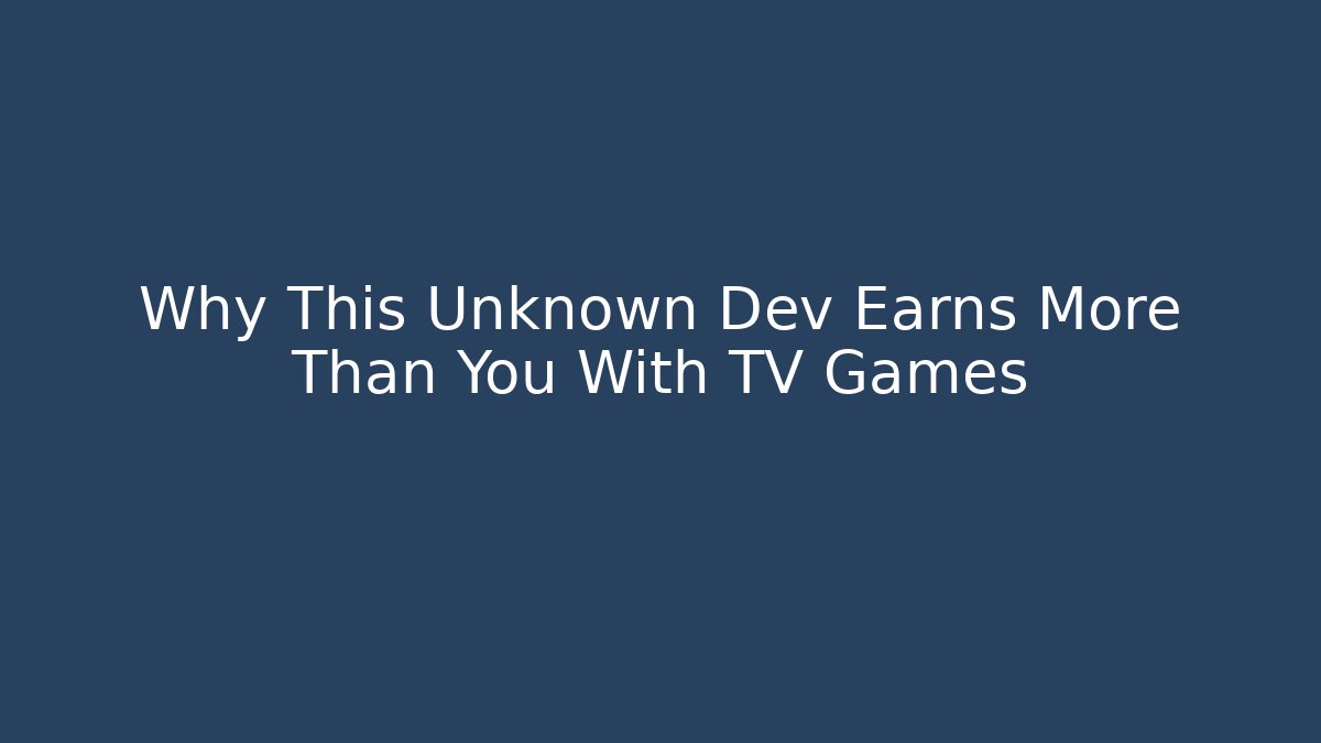 Why This Unknown Dev Earns More Than You With TV Games