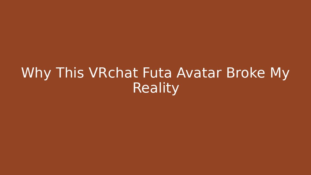 Why This VRchat Futa Avatar Broke My Reality