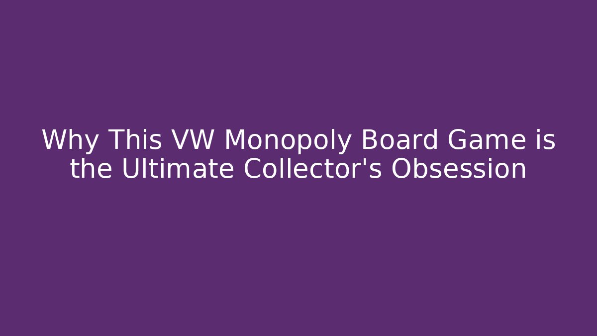Why This VW Monopoly Board Game is the Ultimate Collector’s Obsession