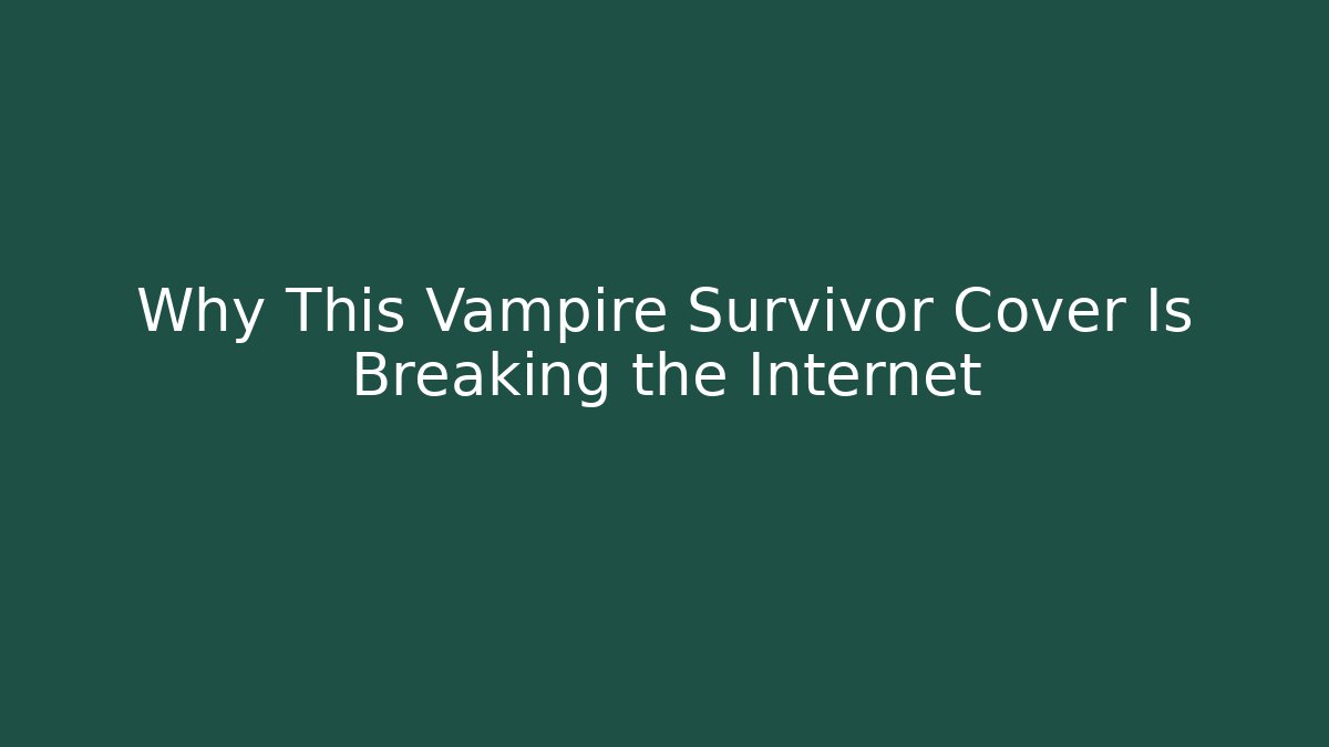 Why This Vampire Survivor Cover Is Breaking the Internet
