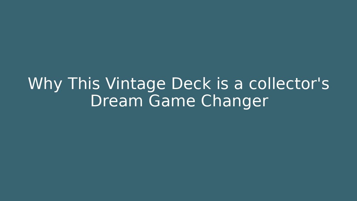 Why This Vintage Deck is a collector's Dream Game Changer