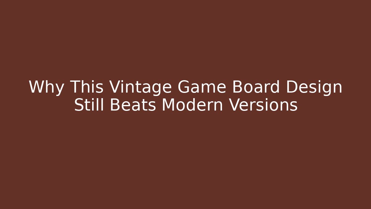 Why This Vintage Game Board Design Still Beats Modern Versions