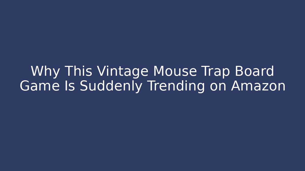 Why This Vintage Mouse Trap Board Game Is Suddenly Trending on Amazon