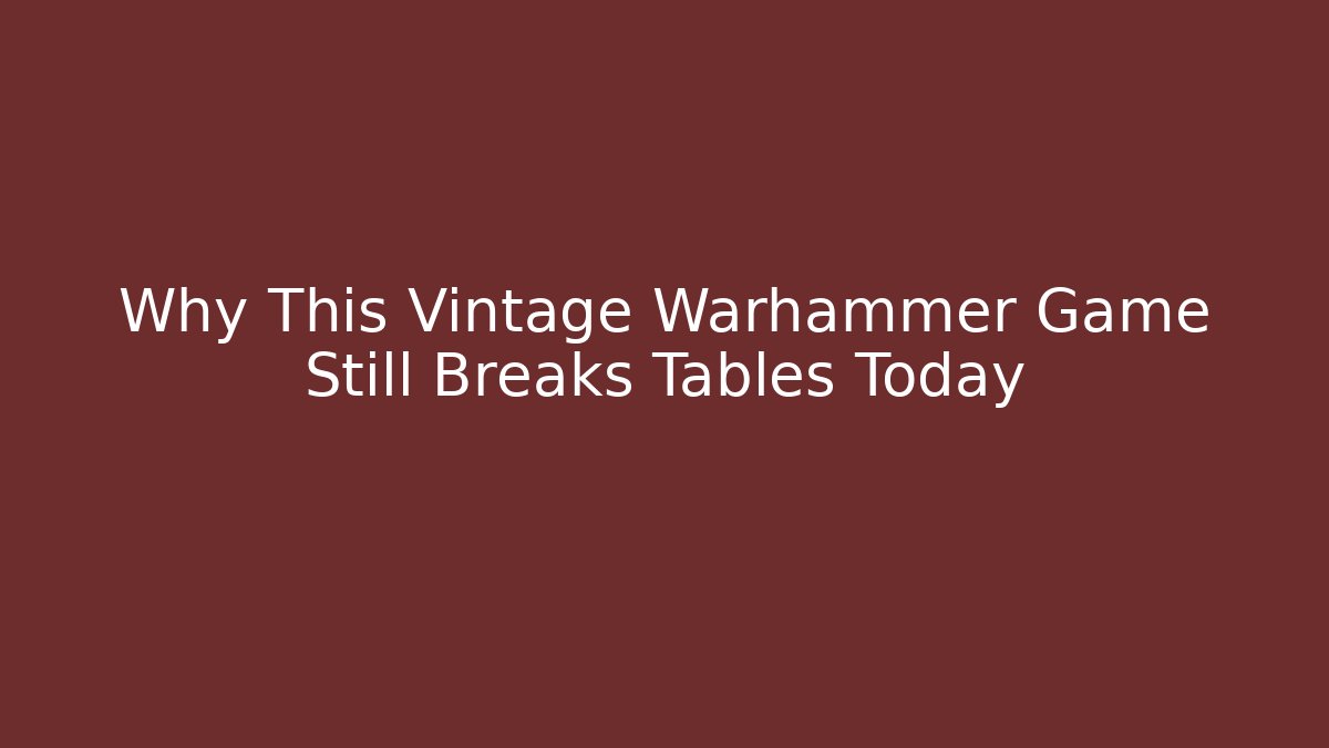 Why This Vintage Warhammer Game Still Breaks Tables Today