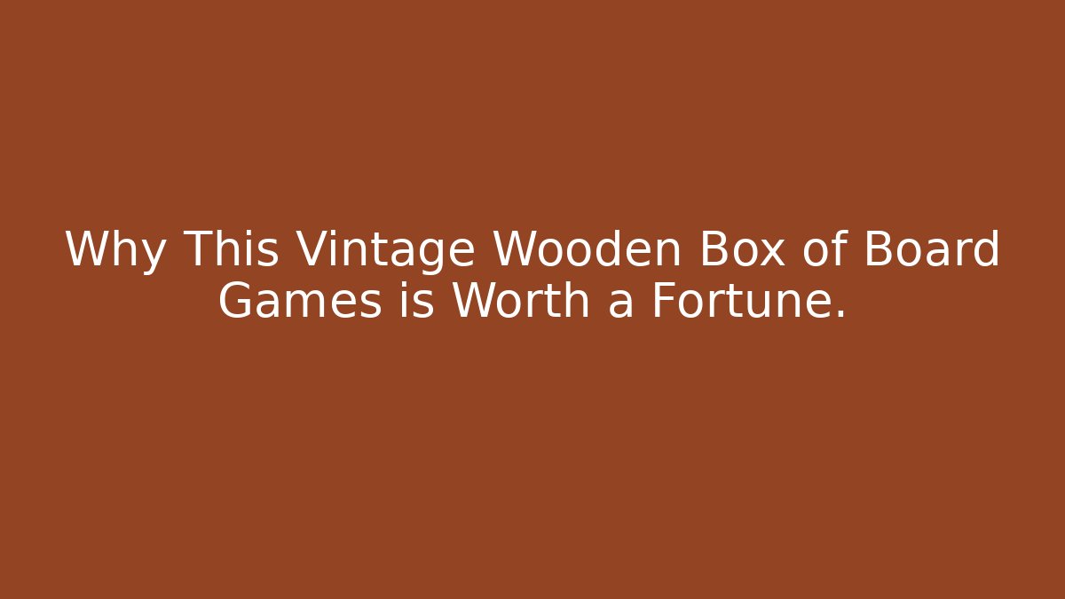 Why This Vintage Wooden Box of Board Games is Worth a Fortune.