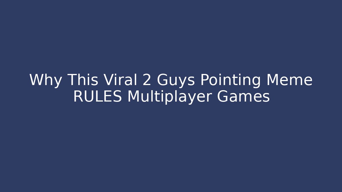 Why This Viral 2 Guys Pointing Meme RULES Multiplayer Games - Create More Assets