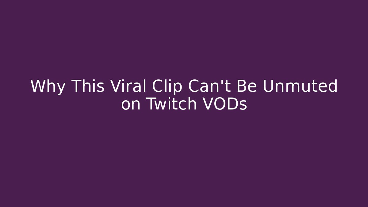 Why This Viral Clip Can't Be Unmuted on Twitch VODs