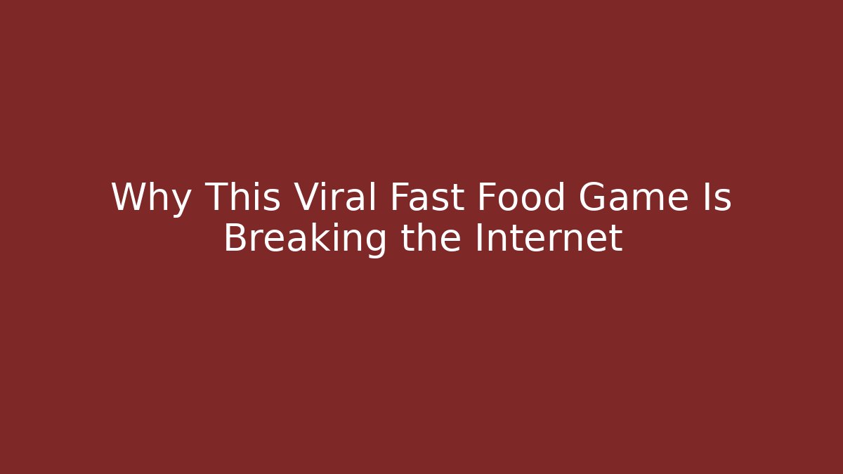 Why This Viral Fast Food Game Is Breaking the Internet