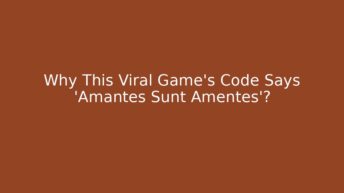 Why This Viral Game’s Code Says 'Amantes Sunt Amentes'?