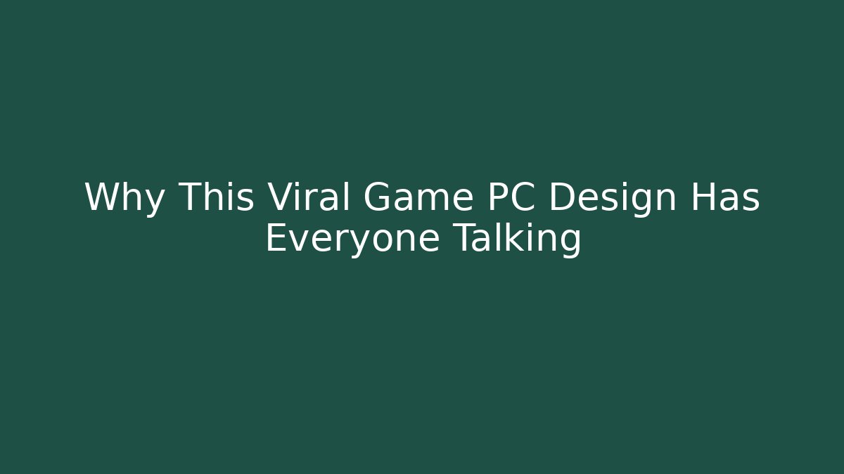 Why This Viral Game PC Design Has Everyone Talking - Create More Assets