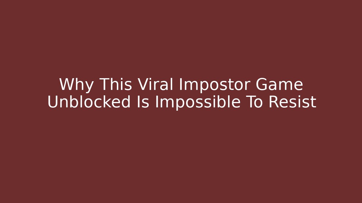 Why This Viral Impostor Game Unblocked Is Impossible To Resist