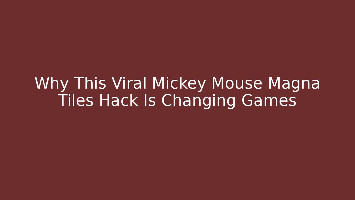 Why This Viral Mickey Mouse Magna Tiles Hack Is Changing Games - Create More Assets