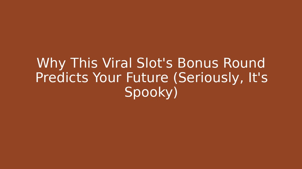 Why This Viral Slot’s Bonus Round Predicts Your Future (Seriously, It’s Spooky)