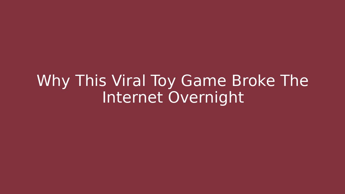 Why This Viral Toy Game Broke The Internet Overnight