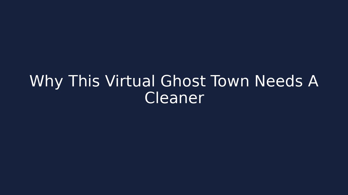 Why This Virtual Ghost Town Needs A Cleaner - Create More Assets