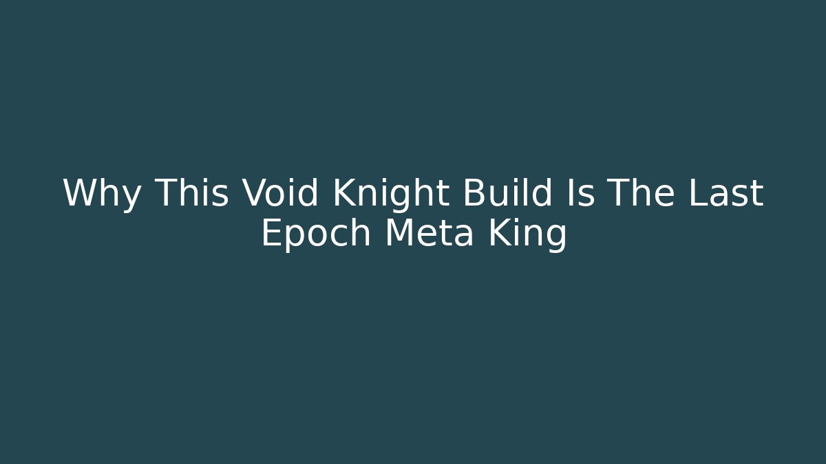 Why This Void Knight Build Is The Last Epoch Meta King