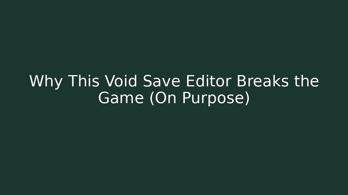 Why This Void Save Editor Breaks the Game (On Purpose)