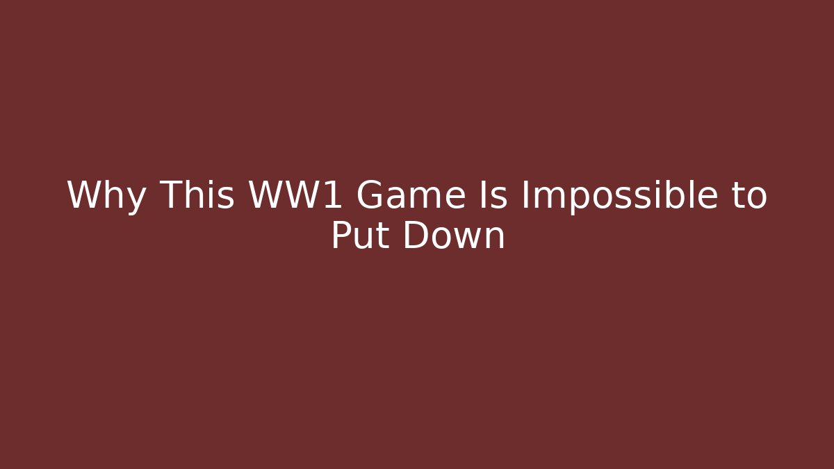 Why This WW1 Game Is Impossible to Put Down