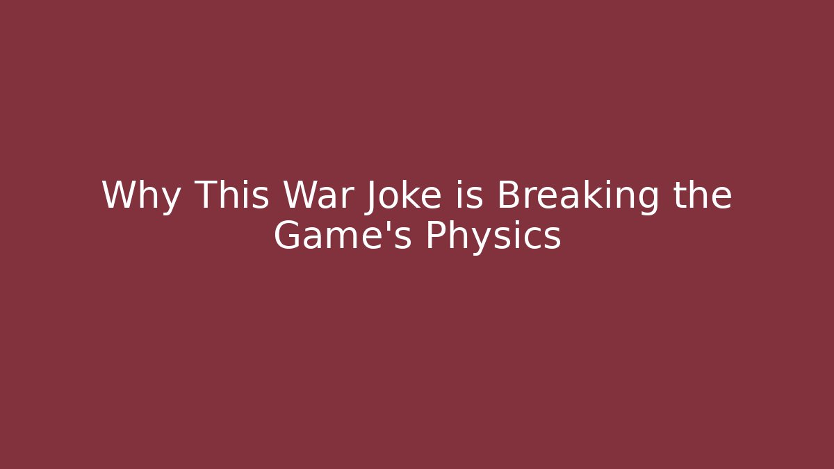 Why This War Joke is Breaking the Game's Physics