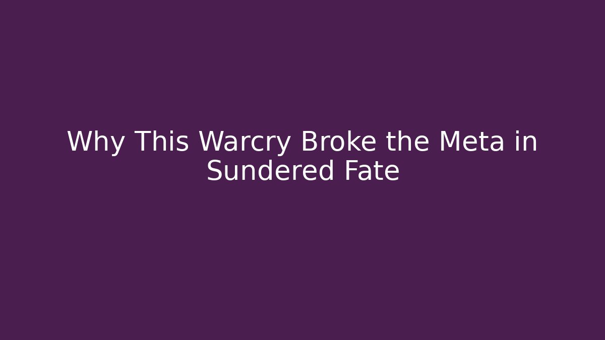 Why This Warcry Broke the Meta in Sundered Fate